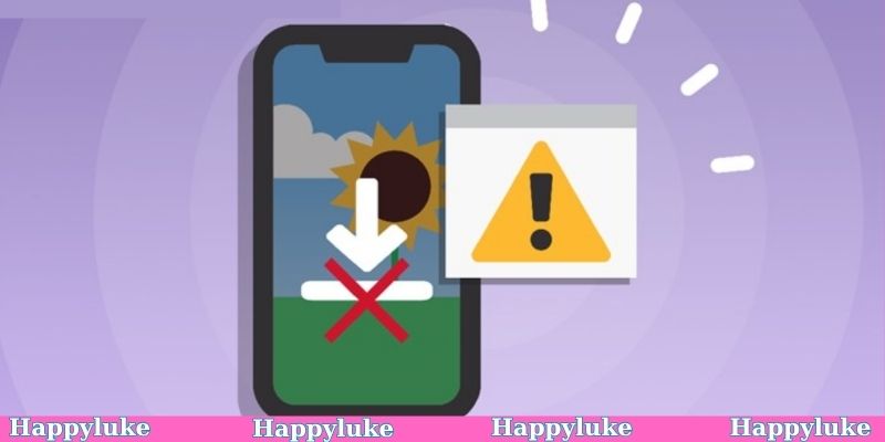 Lỗi có thể gặp khi thực hiện tải app Happyluke trên thiết bị